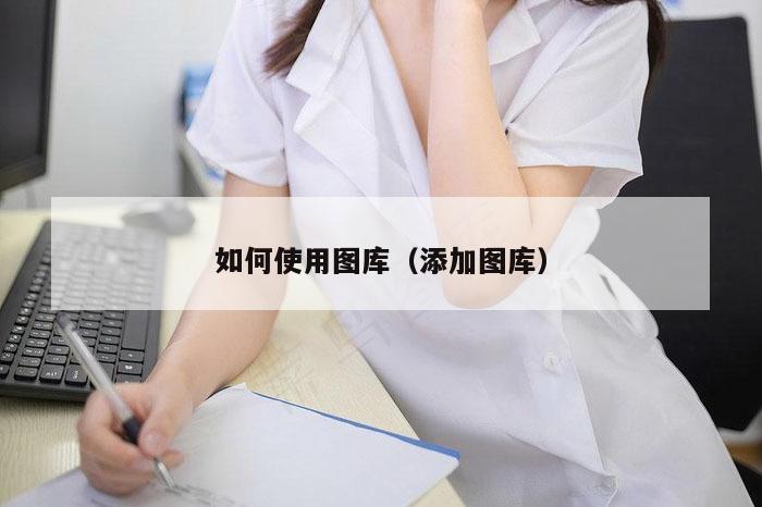如何使用图库（添加图库）