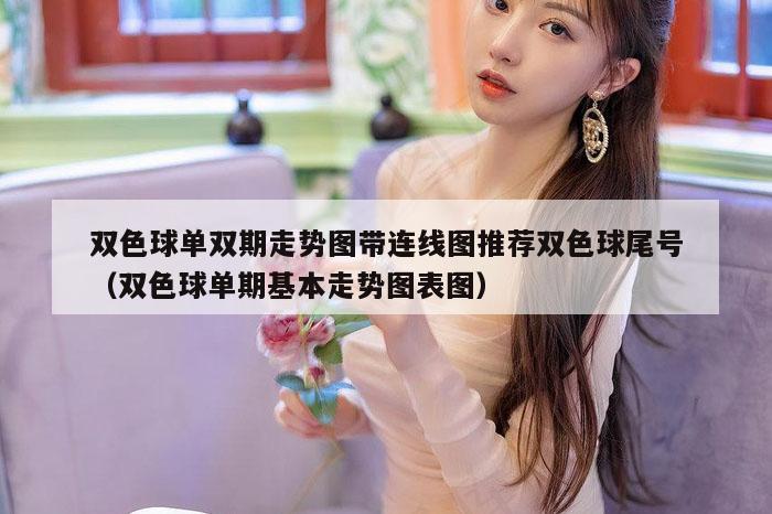 双色球单双期走势图带连线图推荐双色球尾号（双色球单期基本走势图表图）