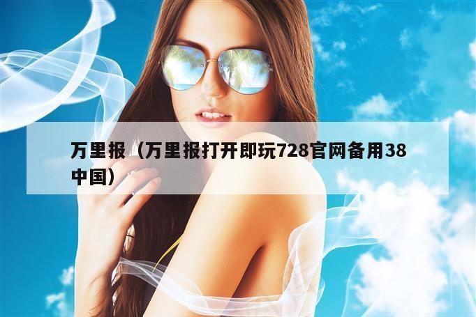 万里报（万里报打开即玩728官网备用38中国）